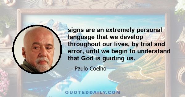 signs are an extremely personal language that we develop throughout our lives, by trial and error, until we begin to understand that God is guiding us.