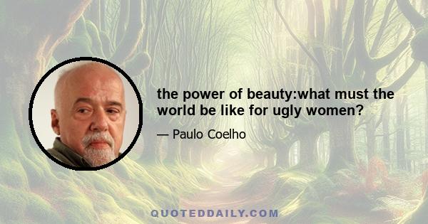 the power of beauty:what must the world be like for ugly women?