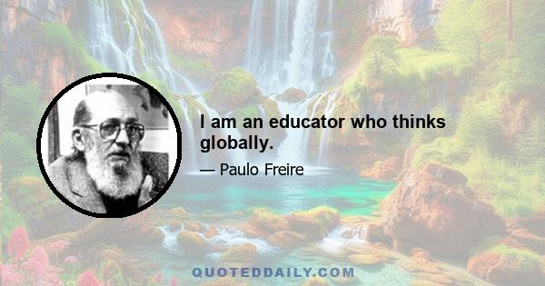 I am an educator who thinks globally.