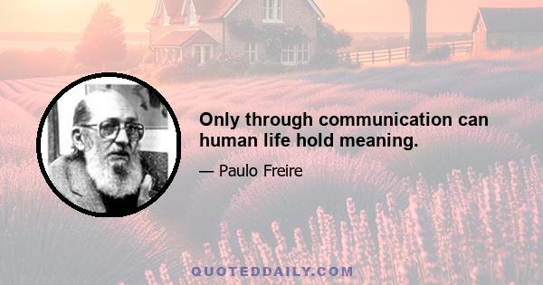 Only through communication can human life hold meaning.