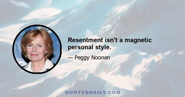 Resentment isn't a magnetic personal style.