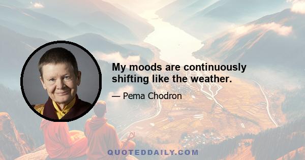 My moods are continuously shifting like the weather.