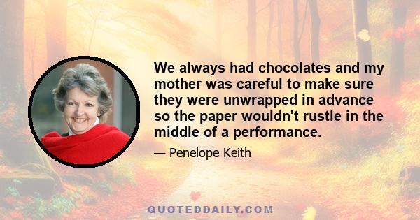 We always had chocolates and my mother was careful to make sure they were unwrapped in advance so the paper wouldn't rustle in the middle of a performance.