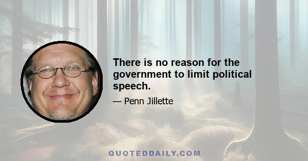 There is no reason for the government to limit political speech.