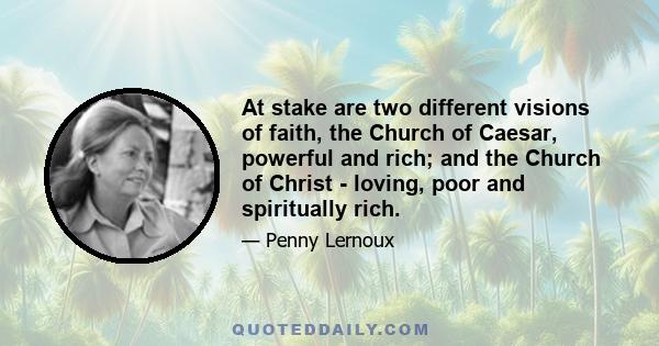 At stake are two different visions of faith, the Church of Caesar, powerful and rich; and the Church of Christ - loving, poor and spiritually rich.