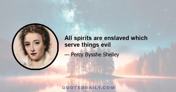 All spirits are enslaved which serve things evil