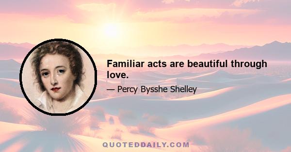 Familiar acts are beautiful through love.