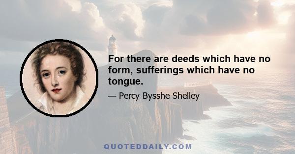 For there are deeds which have no form, sufferings which have no tongue.