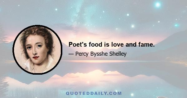 Poet's food is love and fame.