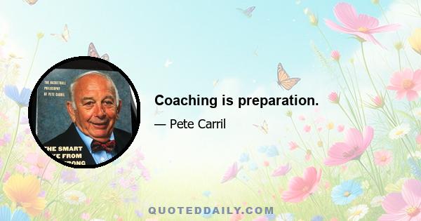 Coaching is preparation.