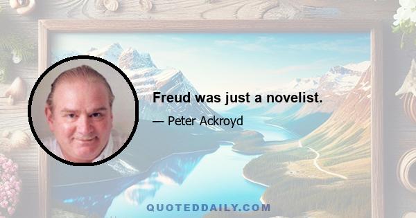 Freud was just a novelist.