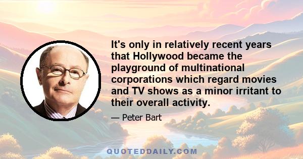 It's only in relatively recent years that Hollywood became the playground of multinational corporations which regard movies and TV shows as a minor irritant to their overall activity.