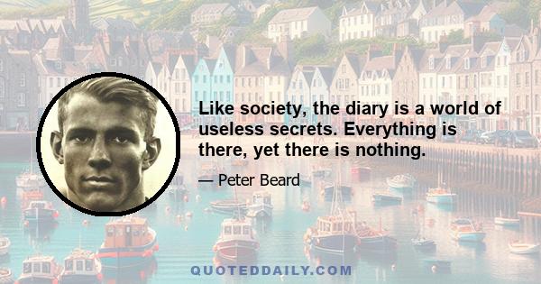 Like society, the diary is a world of useless secrets. Everything is there, yet there is nothing.