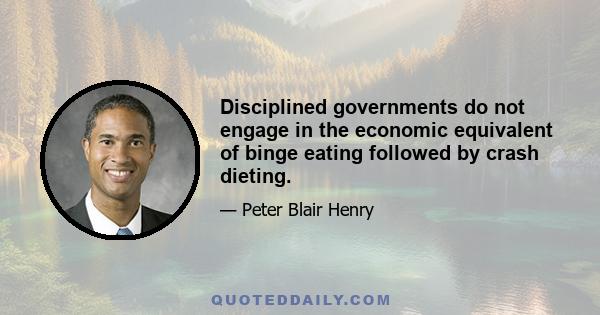 Disciplined governments do not engage in the economic equivalent of binge eating followed by crash dieting.