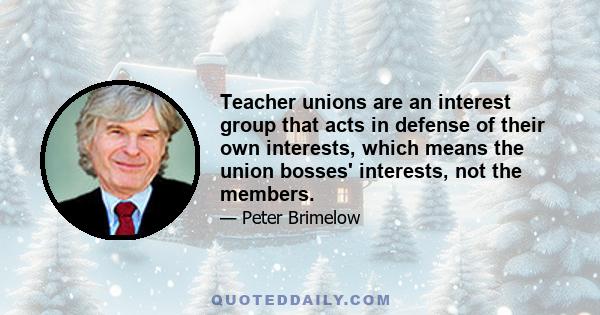 Teacher unions are an interest group that acts in defense of their own interests, which means the union bosses' interests, not the members.