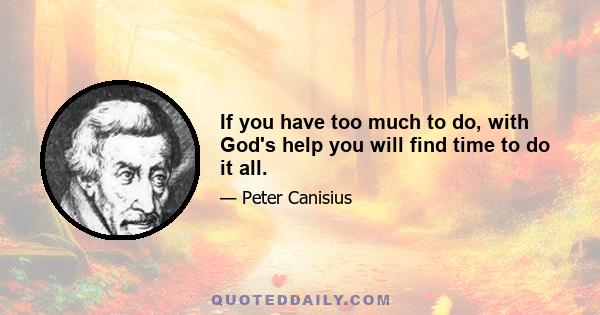 If you have too much to do, with God's help you will find time to do it all.