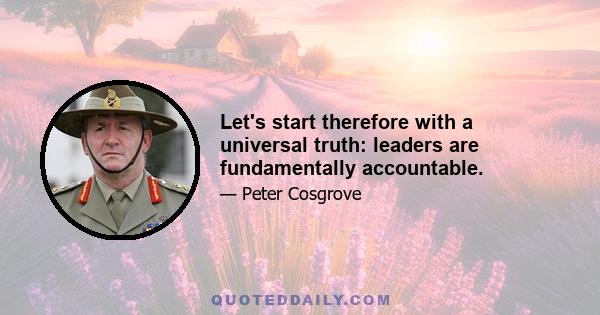 Let's start therefore with a universal truth: leaders are fundamentally accountable.