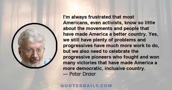 I'm always frustrated that most Americans, even activists, know so little about the movements and people that have made America a better country. Yes, we still have plenty of problems and progressives have much more