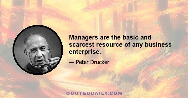 Managers are the basic and scarcest resource of any business enterprise.