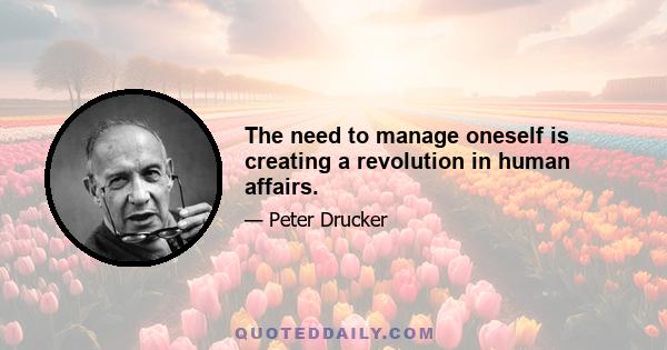 The need to manage oneself is creating a revolution in human affairs.