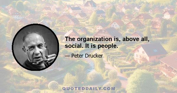 The organization is, above all, social. It is people.