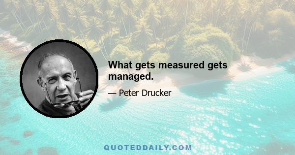 What gets measured gets managed.