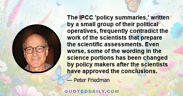 The IPCC 'policy summaries,' written by a small group of their political operatives, frequently contradict the work of the scientists that prepare the scientific assessments. Even worse, some of the wording in the