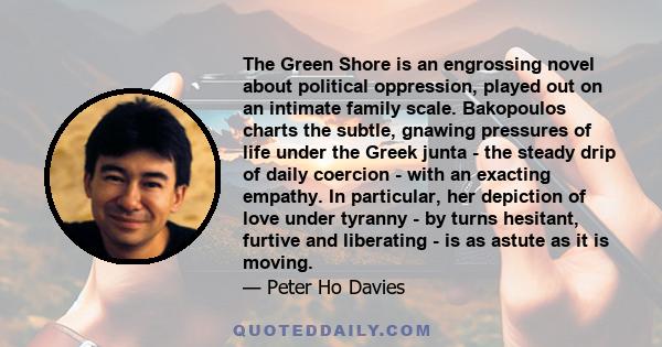 The Green Shore is an engrossing novel about political oppression, played out on an intimate family scale. Bakopoulos charts the subtle, gnawing pressures of life under the Greek junta - the steady drip of daily