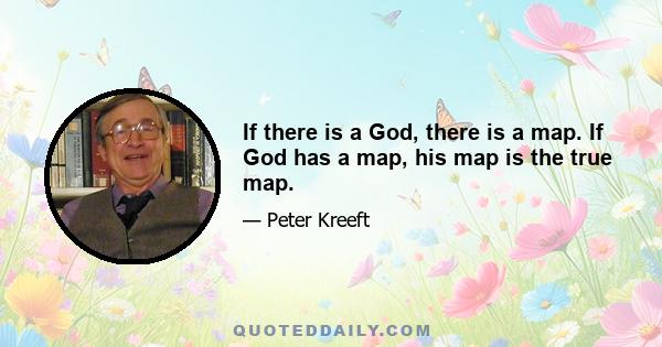 If there is a God, there is a map. If God has a map, his map is the true map.