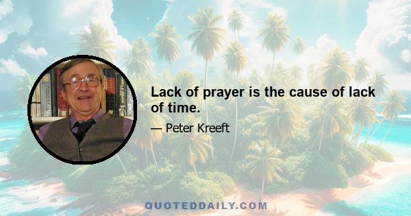 Lack of prayer is the cause of lack of time.