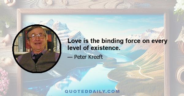 Love is the binding force on every level of existence.