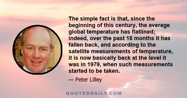 The simple fact is that, since the beginning of this century, the average global temperature has flatlined; indeed, over the past 18 months it has fallen back, and according to the satellite measurements of temperature, 