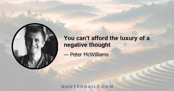 You can't afford the luxury of a negative thought