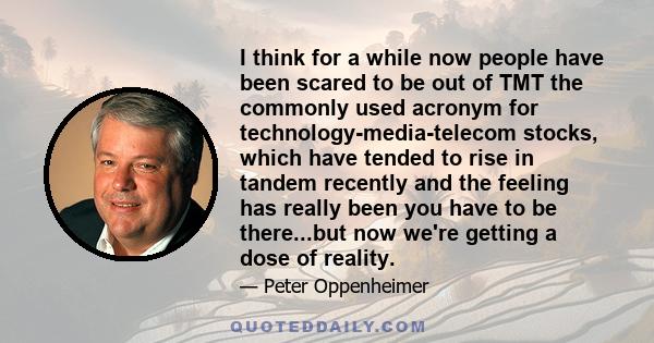 I think for a while now people have been scared to be out of TMT the commonly used acronym for technology-media-telecom stocks, which have tended to rise in tandem recently and the feeling has really been you have to be 