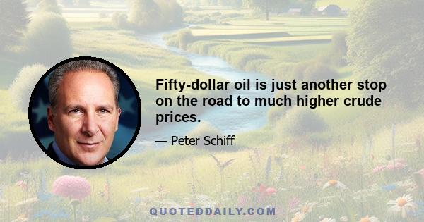 Fifty-dollar oil is just another stop on the road to much higher crude prices.