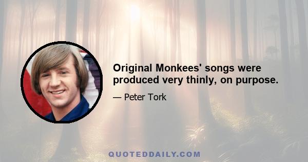 Original Monkees' songs were produced very thinly, on purpose.