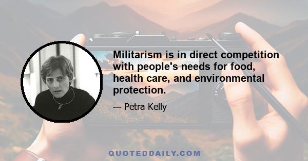 Militarism is in direct competition with people's needs for food, health care, and environmental protection.