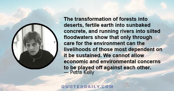 The transformation of forests into deserts, fertile earth into sunbaked concrete, and running rivers into silted floodwaters show that only through care for the environment can the livelihoods of those most dependent on 