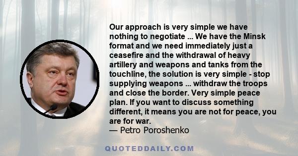 Our approach is very simple we have nothing to negotiate ... We have the Minsk format and we need immediately just a ceasefire and the withdrawal of heavy artillery and weapons and tanks from the touchline, the solution 