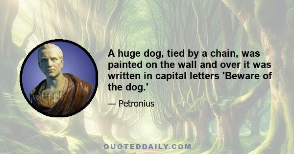 A huge dog, tied by a chain, was painted on the wall and over it was written in capital letters 'Beware of the dog.'