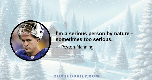 I'm a serious person by nature - sometimes too serious.