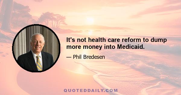 It's not health care reform to dump more money into Medicaid.