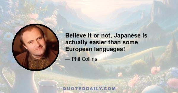 Believe it or not, Japanese is actually easier than some European languages!