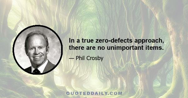 In a true zero-defects approach, there are no unimportant items.