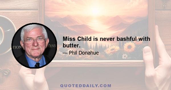 Miss Child is never bashful with butter.