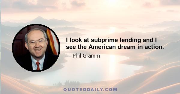 I look at subprime lending and I see the American dream in action.