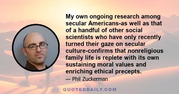 My own ongoing research among secular Americans-as well as that of a handful of other social scientists who have only recently turned their gaze on secular culture-confirms that nonreligious family life is replete with