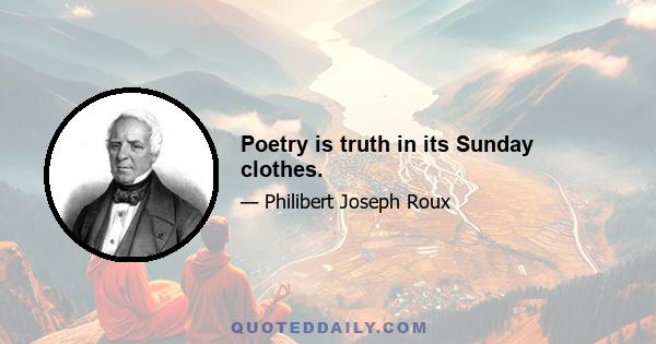 Poetry is truth in its Sunday clothes.