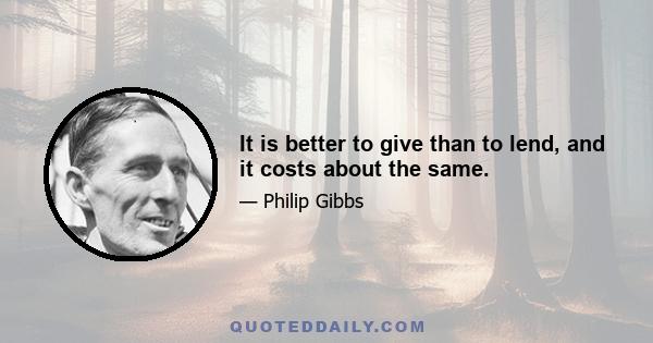 It is better to give than to lend, and it costs about the same.