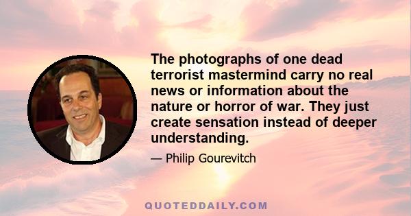 The photographs of one dead terrorist mastermind carry no real news or information about the nature or horror of war. They just create sensation instead of deeper understanding.